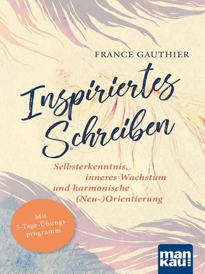 cover image of Inspiriertes Schreiben. Selbsterkenntnis, inneres Wachstum und harmonische (Neu-)Orientierung